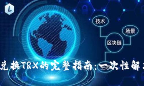 2023年TP钱包兑换TRX的完整指南：一次性解决你的所有疑问