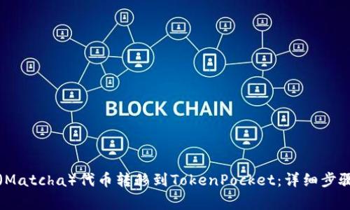 如何将抹茶（Matcha）代币转移到TokenPocket：详细步骤和注意事项
