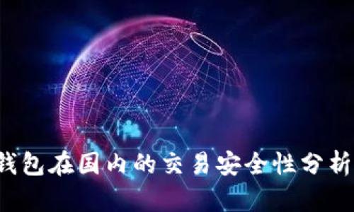 2023年TP钱包在国内的交易安全性分析与实用指南