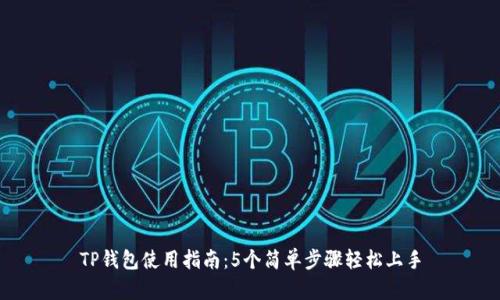 TP钱包使用指南：5个简单步骤轻松上手