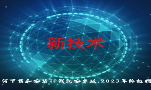 如何下载和安装TP钱包安卓版：2023年终极指南