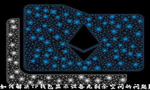 
如何解决TP钱包显示设备无剩余空间的问题？