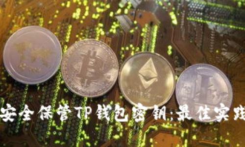 如何安全保管TP钱包密钥：最佳实践指南